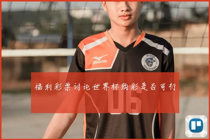 福利彩票讨论世界杯购彩是否可行