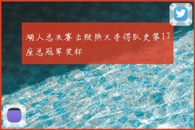 湖人总决赛击败热火夺得队史第17座总冠军奖杯