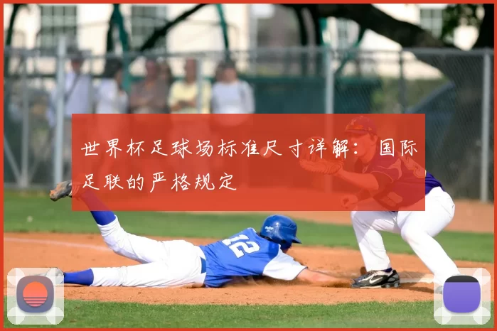 世界杯足球场标准尺寸详解:国际足联的严格规定