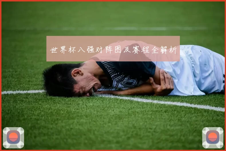 世界杯八强对阵图及赛程全解析