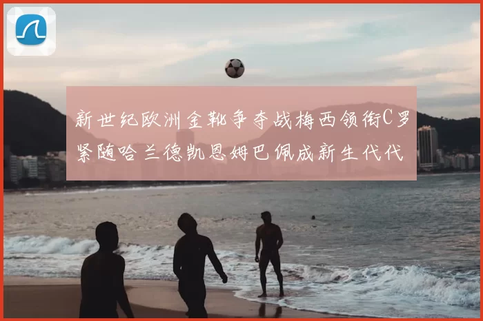 新世纪欧洲金靴争夺战梅西领衔C罗紧随哈兰德凯恩姆巴佩成新生代代表