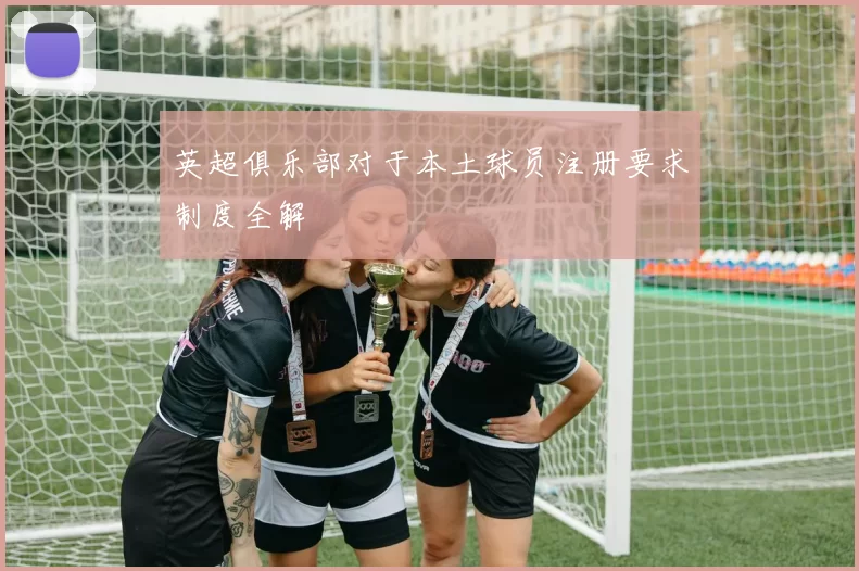 英超俱乐部对于本土球员注册要求制度全解