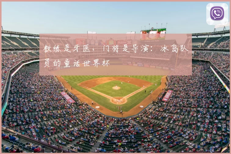 教练是牙医,门将是导演:冰岛队员的童话世界杯