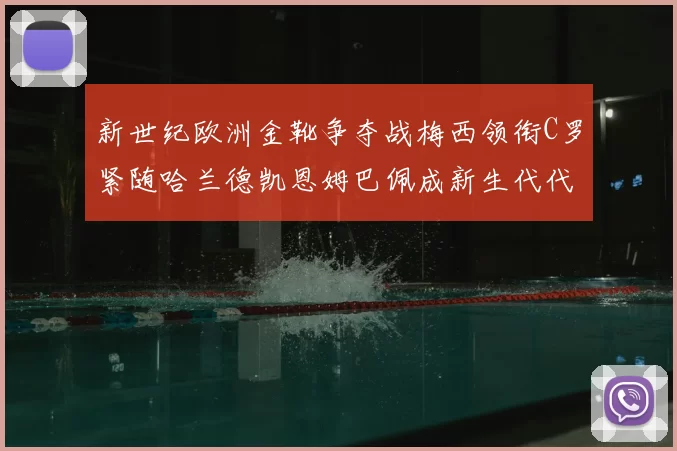 新世纪欧洲金靴争夺战梅西领衔C罗紧随哈兰德凯恩姆巴佩成新生代代表