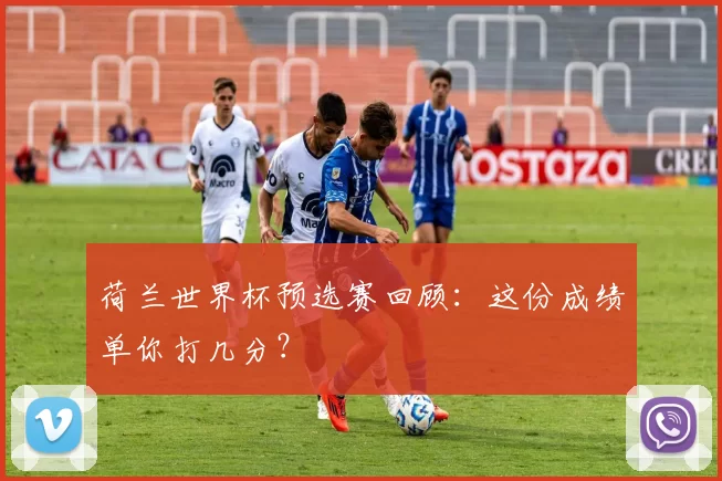 荷兰世界杯预选赛回顾:这份成绩单你打几分?