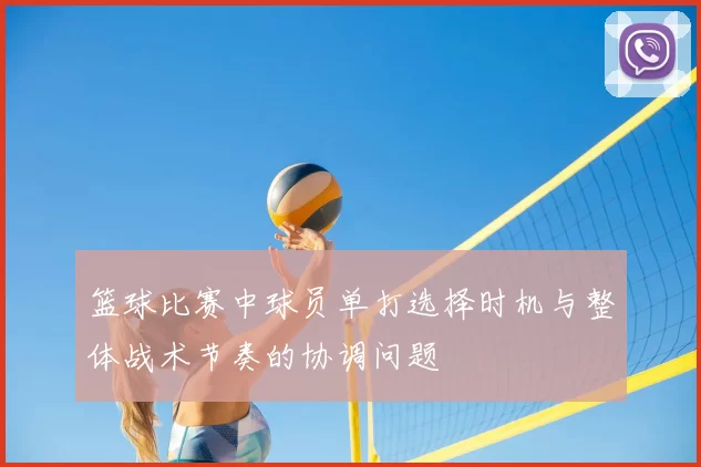 篮球比赛中球员单打选择时机与整体战术节奏的协调问题