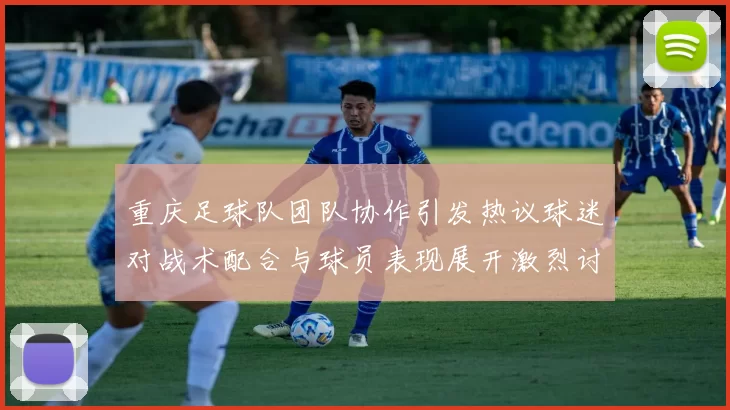 重庆足球队团队协作引发热议球迷对战术配合与球员表现展开激烈讨论