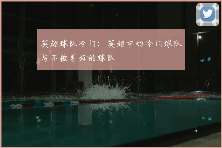英超球队冷门:英超中的冷门球队与不被看好的球队