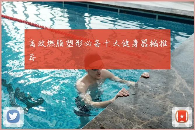 高效燃脂塑形必备十大健身器械推荐