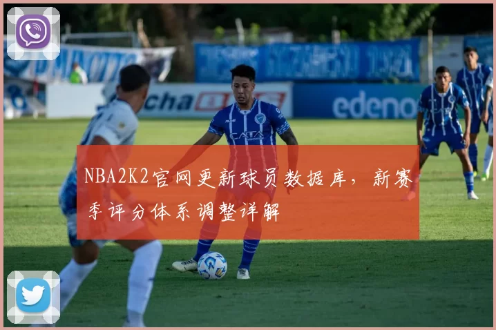 NBA2K2官网更新球员数据库，新赛季评分体系调整详解