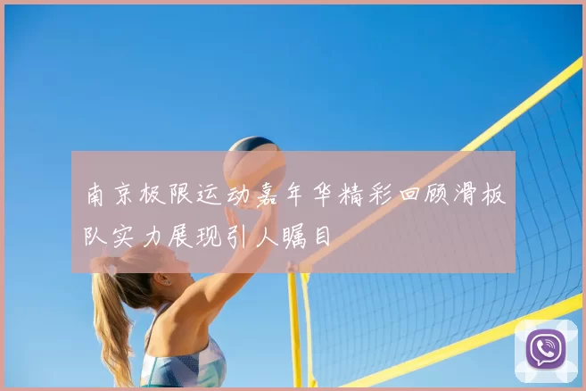 南京极限运动嘉年华精彩回顾滑板队实力展现引人瞩目