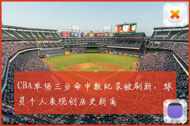 CBA单场三分命中数纪录被刷新，球员个人表现创历史新高
