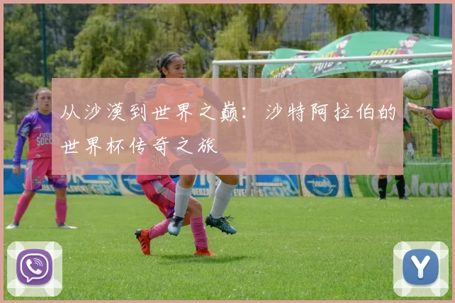从沙漠到世界之巅:沙特阿拉伯的世界杯传奇之旅