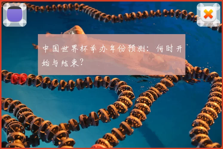 中国世界杯举办年份预测:何时开始与结束?