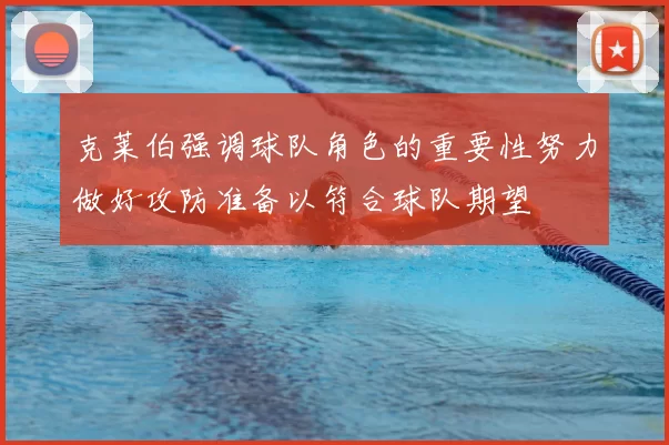 克莱伯强调球队角色的重要性努力做好攻防准备以符合球队期望