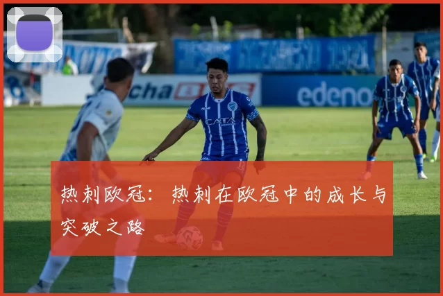 热刺欧冠：热刺在欧冠中的成长与突破之路