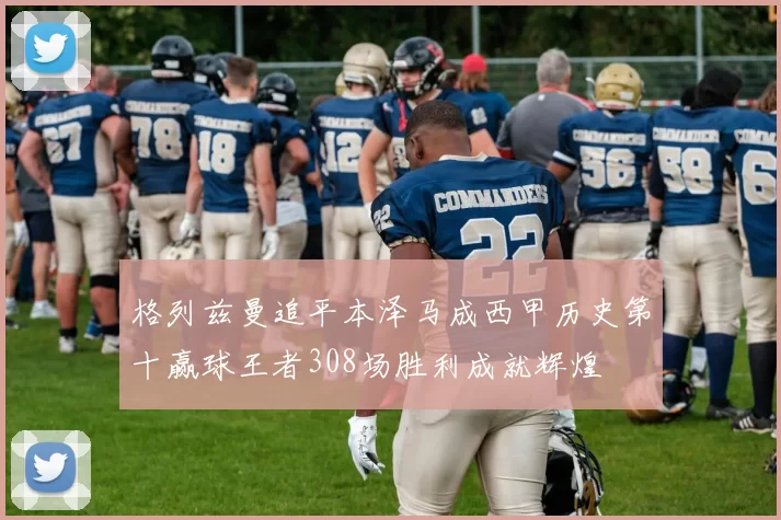 格列兹曼追平本泽马成西甲历史第十赢球王者308场胜利成就辉煌