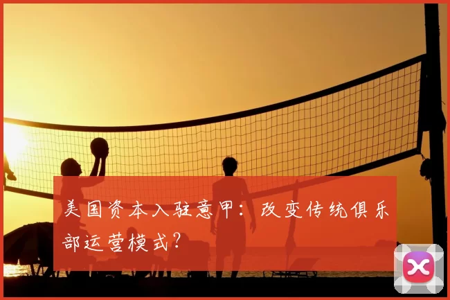 美国资本入驻意甲：改变传统俱乐部运营模式？
