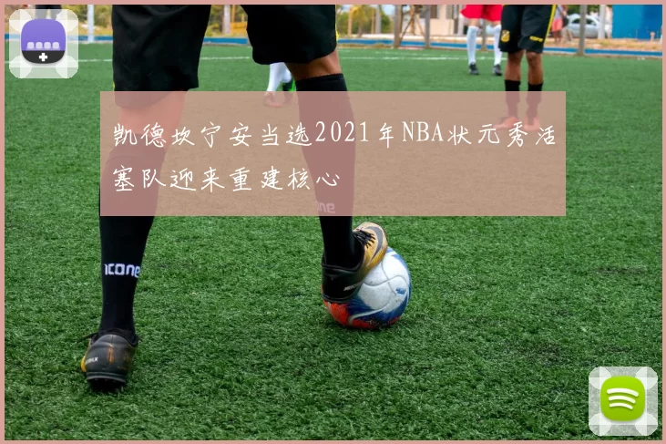 凯德坎宁安当选2021年NBA状元秀活塞队迎来重建核心