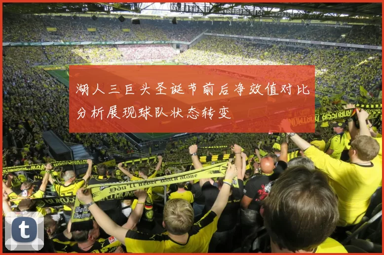湖人三巨头圣诞节前后净效值对比分析展现球队状态转变
