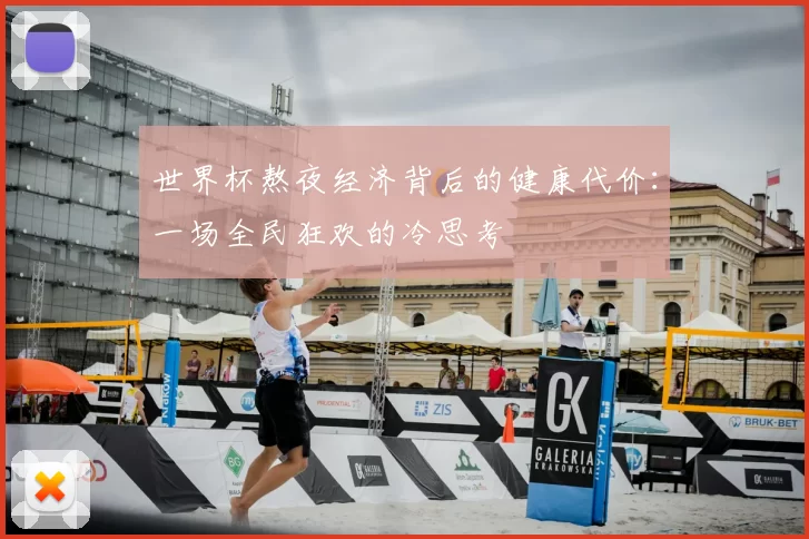 世界杯熬夜经济背后的健康代价:一场全民狂欢的冷思考