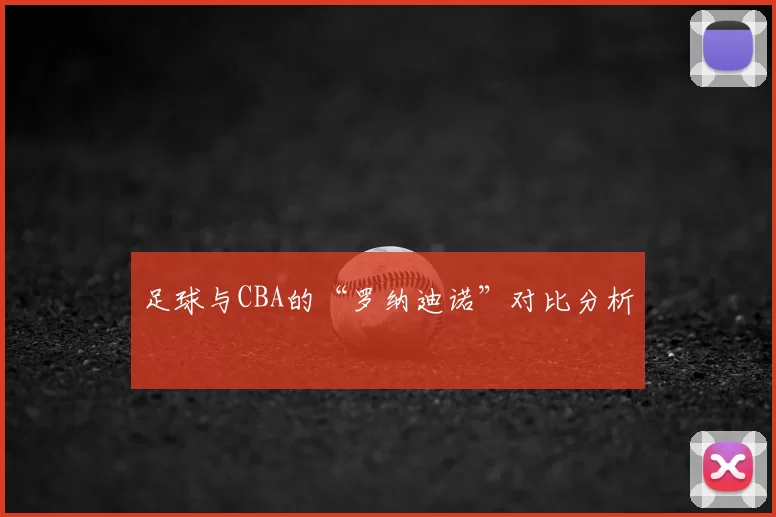 足球与CBA的“罗纳迪诺”对比分析