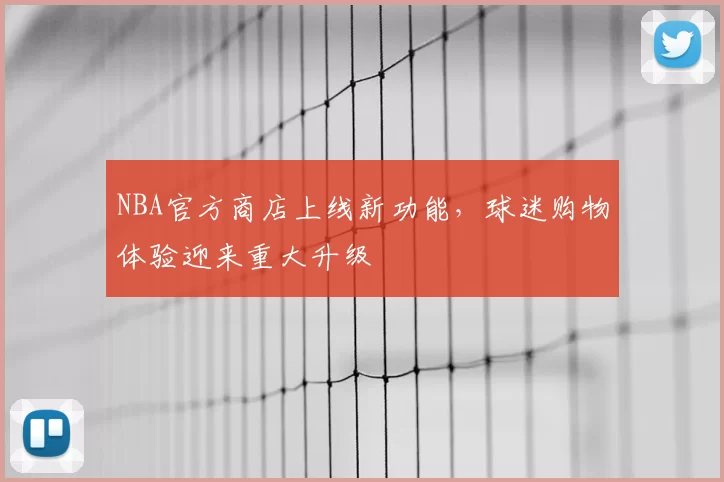 NBA官方商店上线新功能,球迷购物体验迎来重大升级